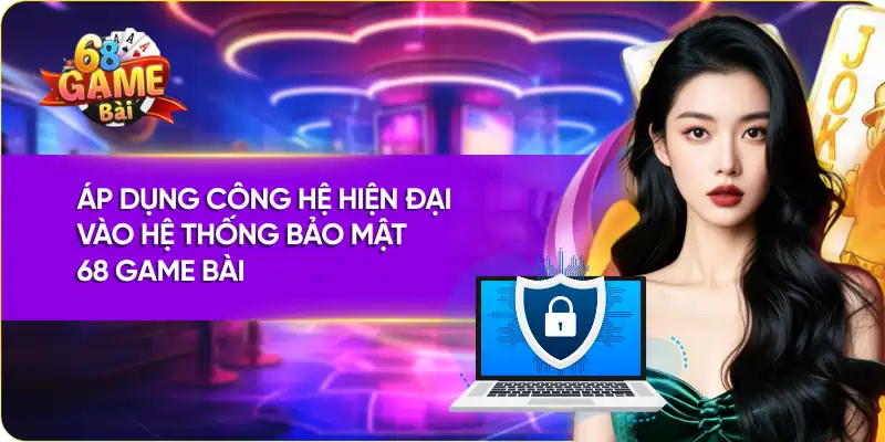 Áp dụng công hệ hiện đại vào hệ thống bảo mật 68 Game Bài