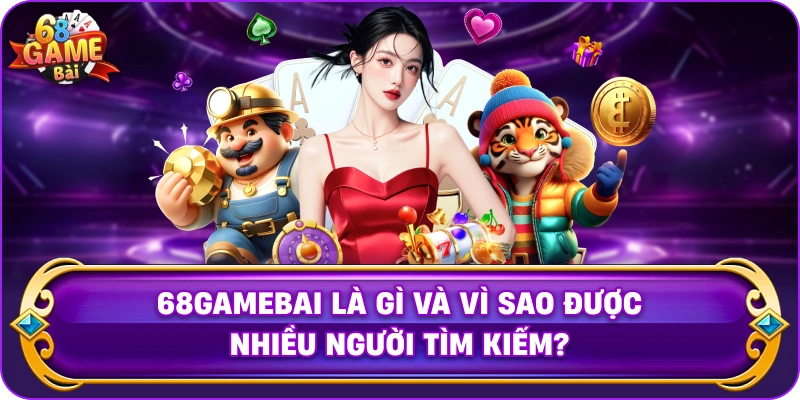 68gamebai Là Gì Và Vì Sao Được Nhiều Người Tìm Kiếm?