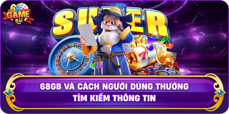 68gb Và Cách Người Dùng Thường Tìm Kiếm Thông Tin